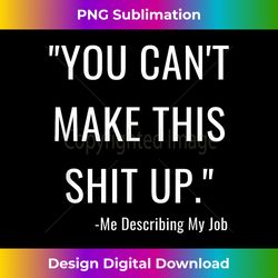 You Can't Make This Shit Up Funny Nurse Saying - Innovative PNG Sublimation Design - Animate Your Creative Concepts