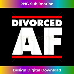 Funny Divorced AF Top - Ex Wife - Ex Husband Divorce - Luxe Sublimation PNG Download - Pioneer New Aesthetic Frontiers