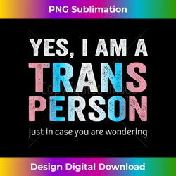 Yes i am a Trans Person, just in case you are wonderi - Classic Sublimation PNG File - Tailor-Made for Sublimation Craftsmanship