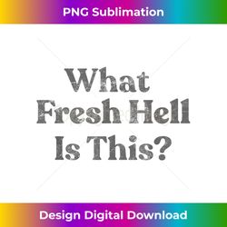 what fresh hell is this t - chic sublimation digital download - lively and captivating visuals