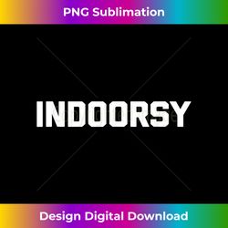 Indoorsy T- funny saying sarcastic novelty humor cute - Edgy Sublimation Digital File - Challenge Creative Boundaries