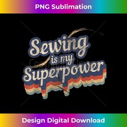 Sewing Is My Superpower T- Funny Sewing - Innovative PNG Sublimation Design - Rapidly Innovate Your Artistic Vision