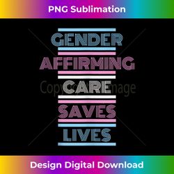 Gender Affirming Healthcare Saves Lives Bi Transgender Pride Tank To - Innovative PNG Sublimation Design - Animate Your Creative Concepts