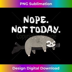 Nope Sloth T- Funny Not Today Cute Animal Lover - Chic Sublimation Digital Download - Tailor-Made for Sublimation Craftsmanship