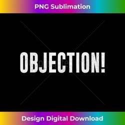 Objection! object to everything, funny t-shirt idea - Eco-Friendly Sublimation PNG Download - Access the Spectrum of Sublimation Artistry