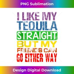 I Like My Tequila Straight But My Friends Can Go Either Way Tank To - Bespoke Sublimation Digital File - Craft with Boldness and Assurance