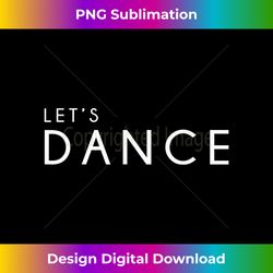 let's dance cute funny dancer ballerina gift - contemporary png sublimation design - challenge creative boundaries