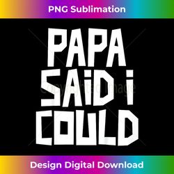 Kids Papa Said I Could Funny Grandchild Grandson Granddaughter - Luxe Sublimation PNG Download - Tailor-Made for Sublimation Craftsmanship