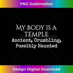 My Body is a Temple Ancient Crumbling Possibly Haunted - Bespoke Sublimation Digital File - Infuse Everyday with a Celebratory Spirit