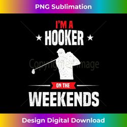 Funny Golf Gifts - I'm A Hooker On The Weekends - Artisanal Sublimation PNG File - Customize with Flair