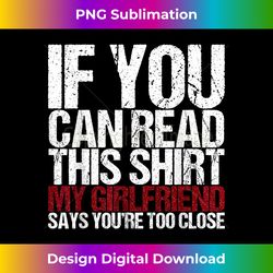 If You Can Read This My Girlfriend Says Too Close - Futuristic PNG Sublimation File - Access the Spectrum of Sublimation Artistry