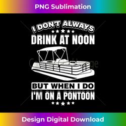 Drink At Noon Pontoon Boat Funny Motor Boating Captain Lake Tank To - Luxe Sublimation PNG Download - Striking & Memorable Impressions
