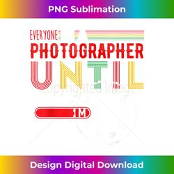 everyone is a photographer until t- funny photographer - minimalist sublimation digital file - channel your creative rebel