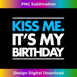 Kiss Me. It's My Birthday Cute Fashion Funny Blue - Eco-Friendly Sublimation PNG Download - Crafted for Sublimation Excellence