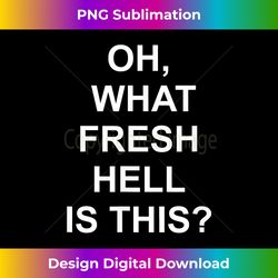 funny, oh what fresh hell is this, joke sarcastic family - futuristic png sublimation file - animate your creative concepts