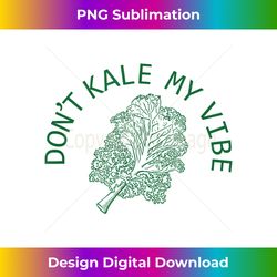 Funny Don't Kale My Vibe Tee Plant Based Vegan Gree - Timeless PNG Sublimation Download - Pioneer New Aesthetic Frontiers