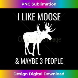 I Like Moose & Maybe 3 People Funny Introvert Gift - Timeless PNG Sublimation Download - Striking & Memorable Impressions