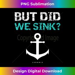 but did we sink - funny boat cruise boat owners gift - artisanal sublimation png file - spark your artistic genius