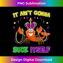 It Aint Gonna Suck Itself Costume Crawfish Mardi Gras - Artisanal Sublimation PNG File - Pioneer New Aesthetic Frontiers