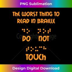 Funny Worst Thing To Read In Braille Do Not Touch Gift - Artisanal Sublimation PNG File - Tailor-Made for Sublimation Craftsmanship