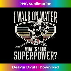 Hilarious Ice Hockey I Walk On Water Gift T- Hockey Fa - Timeless PNG Sublimation Download - Channel Your Creative Rebel