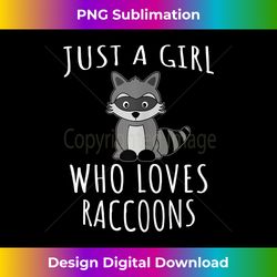 Just a girl who loves Raccoons - Funny Animals - Crafted Sublimation Digital Download - Pioneer New Aesthetic Frontiers