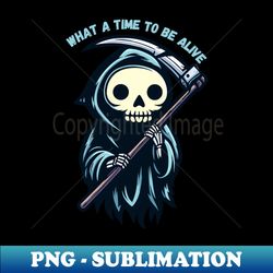 what a time to be alive - special edition sublimation png file - bring your designs to life