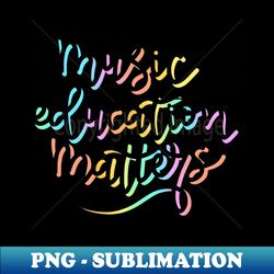 Music Education Matters Music Teacher Appreciation - Aesthetic Sublimation Digital File - Create with Confidence