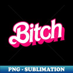 Bitch - PNG Transparent Sublimation Design - Fashionable and Fearless