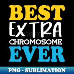 Best Extra Chromosome Ever - Retro PNG Sublimation Digital Download - Add a Festive Touch to Every Day