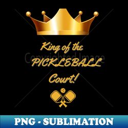 PICKLEBALL KING OF THE COURT FUN TEE - Vintage Sublimation PNG Download - Fashionable and Fearless