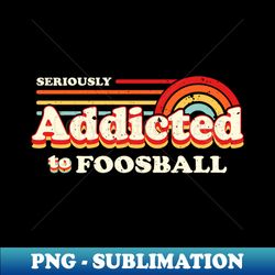 foosball table funny seriously addicted to foosball - special edition sublimation png file - instantly transform your sublimation projects
