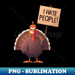 Turkey Hate People Sign Gobble Wobble Funny Thanksgiving - Signature Sublimation PNG File - Perfect for Sublimation Art