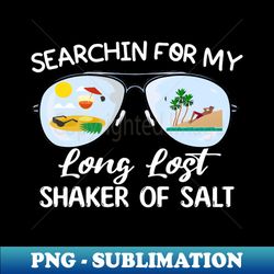 Funny Searching For My Long Lost Shaker Of Salt Shaker - Special Edition Sublimation PNG File - Unleash Your Inner Rebellion