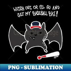 Watch Out Or Ill Go And Get My Baseball Bat White - High-Resolution PNG Sublimation File - Stunning Sublimation Graphics