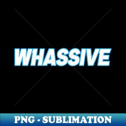 Whassive - Unique Sublimation PNG Download - Create with Confidence