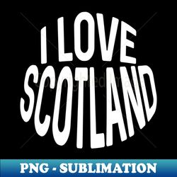 I LOVE SCOTLAND White Colour Typography Design - Digital Sublimation Download File - Boost Your Success with this Inspirational PNG Download