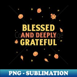 Happy Thanksgiving Blessed and Grateful - Decorative Sublimation PNG File - Perfect for Sublimation Art