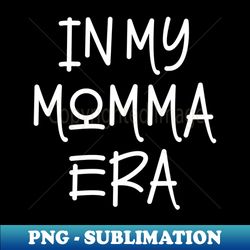 In my Momma Era - PNG Transparent Sublimation File - Perfect for Personalization