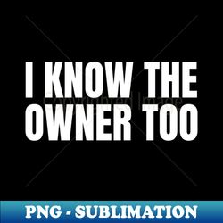 i know the owner too  funny bartender gift - elegant sublimation png download - boost your success with this inspirational png download