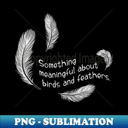 Something meaningful - Special Edition Sublimation PNG File - Enhance Your Apparel with Stunning Detail