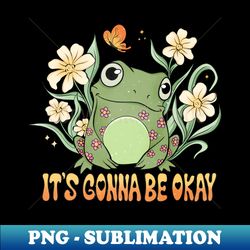 Its Gonna Be Okay Frog - Premium PNG Sublimation File - Perfect for Personalization