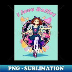 I love Ballet Cute Little Girl Loves her Ballet - Unique Sublimation PNG Download - Boost Your Success with this Inspirational PNG Download