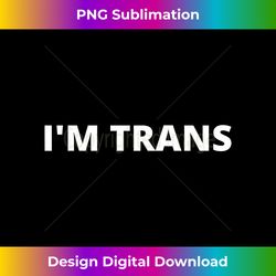 I'm Trans - Contemporary PNG Sublimation Design - Access the Spectrum of Sublimation Artistry