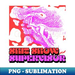 Dinosaur Shit Show Supervisor - Premium Sublimation Digital Download - Unlock Vibrant Sublimation Designs
