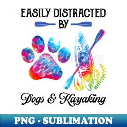 Kayaking Shirt Dog Shirt Easily Distracted Dogs And Kayaking - Elegant Sublimation PNG Download - Bold & Eye-catching