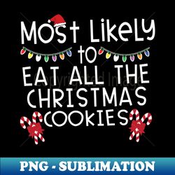 Most Likely Eat All Christmas Cookies - Artistic Sublimation Digital File - Vibrant and Eye-Catching Typography