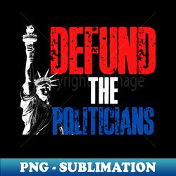 Defund the Politicians - Elegant Sublimation PNG Download - Spice Up Your Sublimation Projects