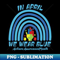 In April We Wear Blue Autism Awareness Month 2023 - Premium Sublimation Digital Download - Perfect for Creative Projects