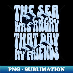 the sea was angery that day my friends - Stylish Sublimation Digital Download - Perfect for Sublimation Art
